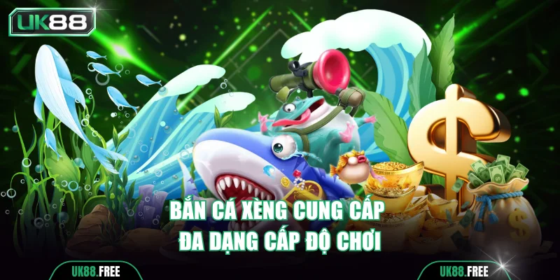 Bắn cá xèng cung cấp đa dạng cấp độ chơi