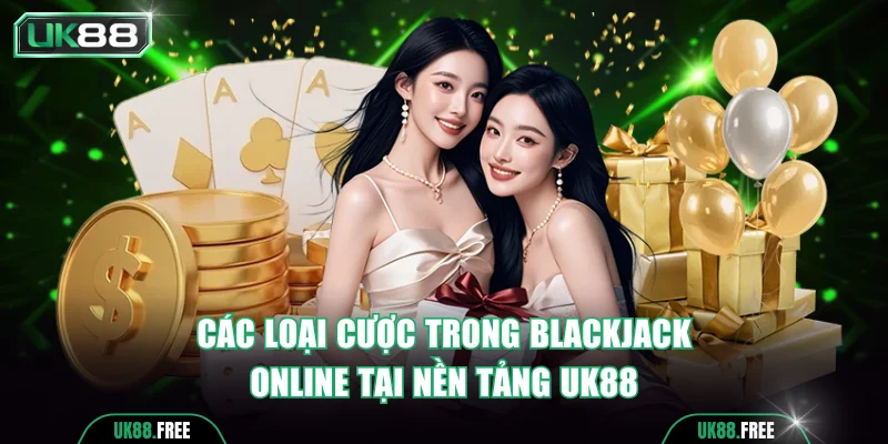 Các loại cược trong blackjack online tại nền tảng UK88