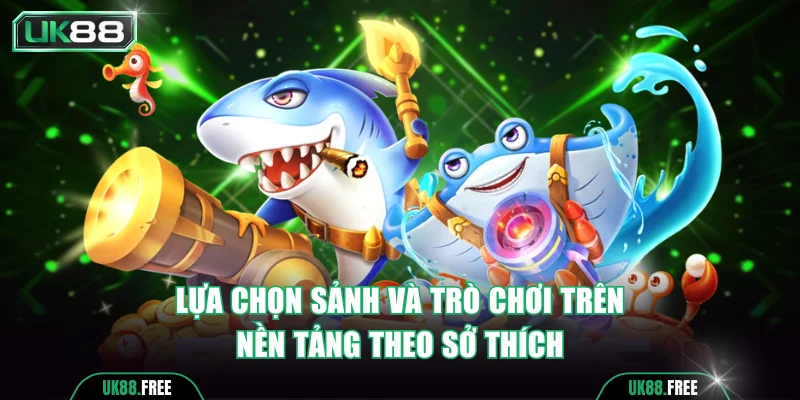 Lựa chọn sảnh và trò chơi trên nền tảng theo sở thích