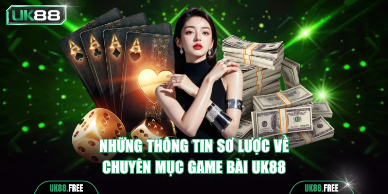 Những thông tin sơ lược về chuyên mục game bài UK88